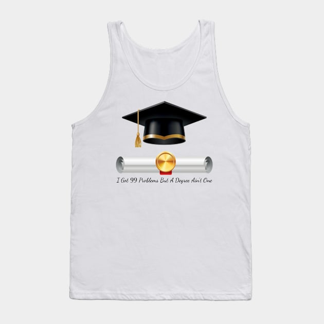 I got 99 problems but a degree ain’t one Tank Top by FirstTees